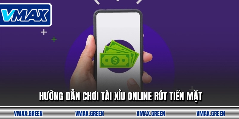 Hướng dẫn chơi tài xỉu online rút tiền mặt