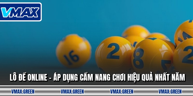 Lô Đề Online - Áp Dụng Cẩm Nang Chơi Hiệu Quả Nhất Năm