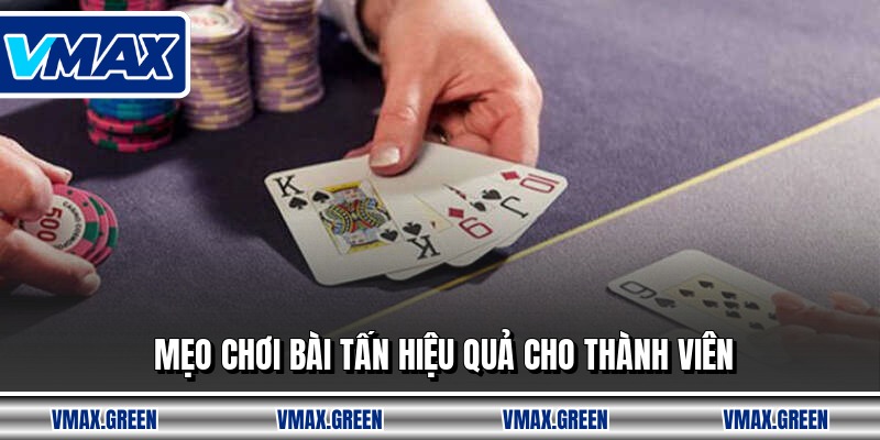 Mẹo chơi bài tấn hiệu quả cho thành viên