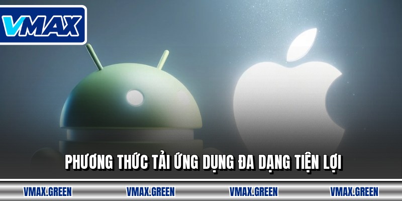 Phương thức tải ứng dụng đa dạng tiện lợi